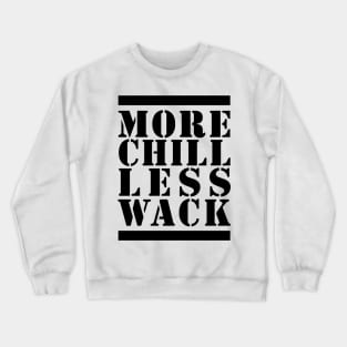 MORE CHILL LESS WACK - BLACK AND WHITE Crewneck Sweatshirt